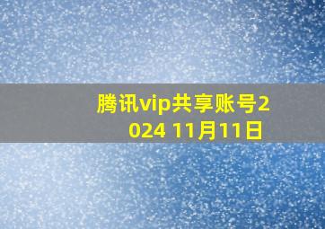 腾讯vip共享账号2024 11月11日